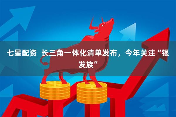 七星配资  长三角一体化清单发布，今年关注“银发族”
